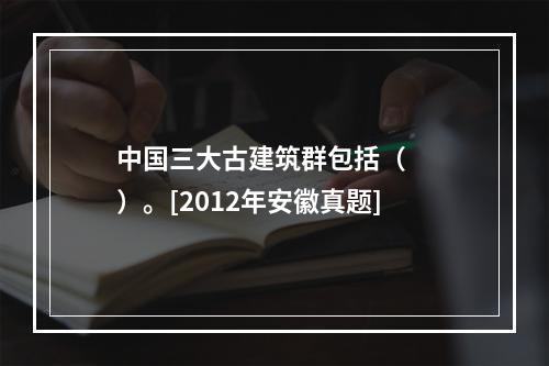 中国三大古建筑群包括（　　）。[2012年安徽真题]