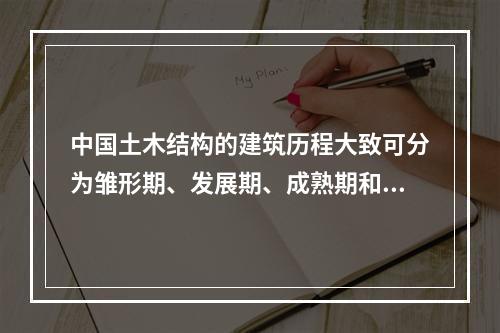 中国土木结构的建筑历程大致可分为雏形期、发展期、成熟期和总