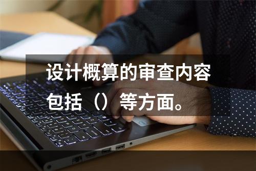 设计概算的审查内容包括（）等方面。