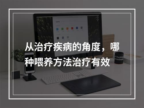 从治疗疾病的角度，哪种喂养方法治疗有效