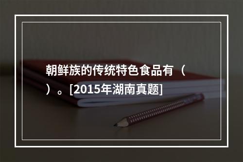 朝鲜族的传统特色食品有（　　）。[2015年湖南真题]