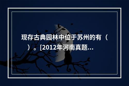 现存古典园林中位于苏州的有（　　）。[2012年河南真题]