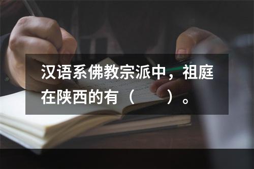 汉语系佛教宗派中，祖庭在陕西的有（　　）。