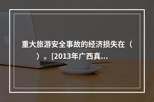 重大旅游安全事故的经济损失在（　　）。[2013年广西真题]