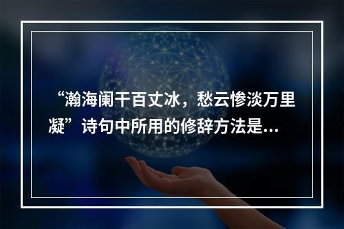 “瀚海阑干百丈冰，愁云惨淡万里凝”诗句中所用的修辞方法是（