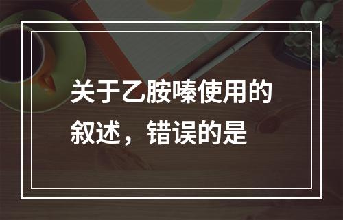 关于乙胺嗪使用的叙述，错误的是