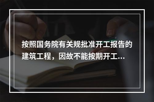 按照国务院有关规批准开工报告的建筑工程，因故不能按期开工或者