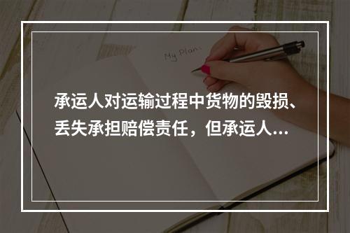 承运人对运输过程中货物的毁损、丢失承担赔偿责任，但承运人若