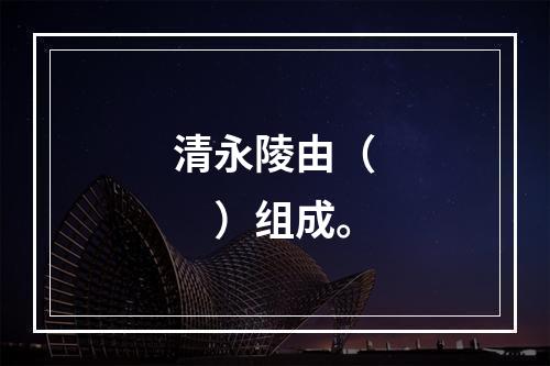 清永陵由（　　）组成。