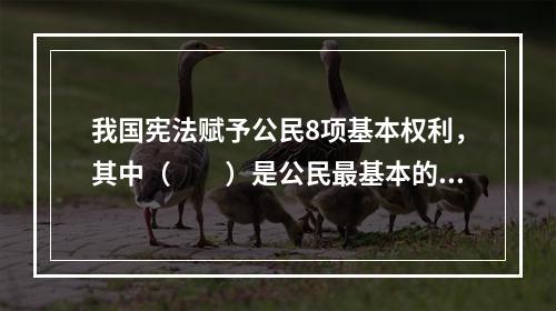 我国宪法赋予公民8项基本权利，其中（　　）是公民最基本的权