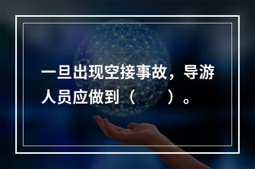 一旦出现空接事故，导游人员应做到（　　）。