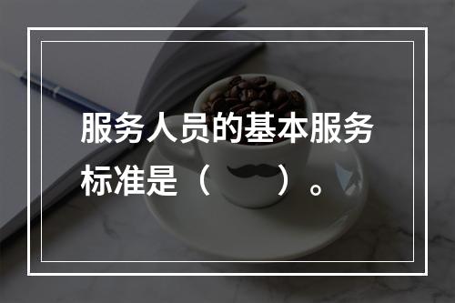 服务人员的基本服务标准是（　　）。