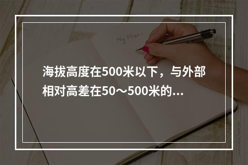 海拔高度在500米以下，与外部相对高差在50～500米的隆