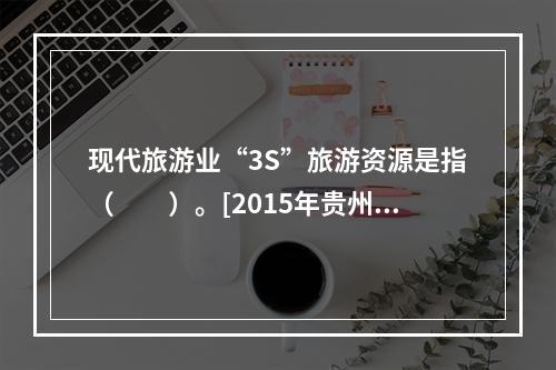 现代旅游业“3S”旅游资源是指（　　）。[2015年贵州真题