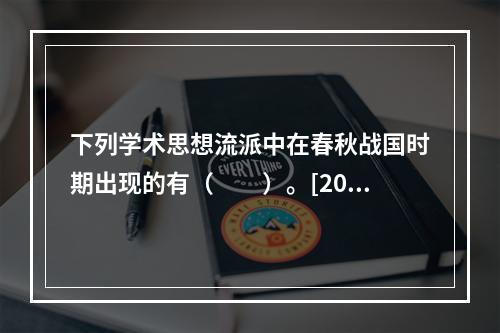 下列学术思想流派中在春秋战国时期出现的有（　　）。[201