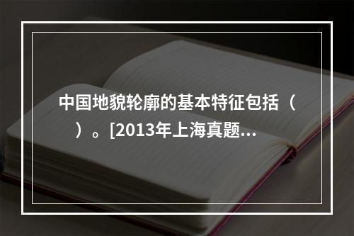 中国地貌轮廓的基本特征包括（　　）。[2013年上海真题]