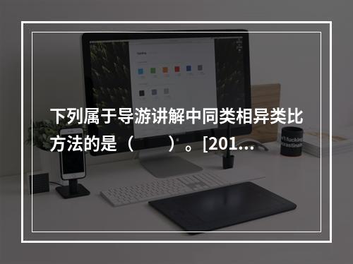 下列属于导游讲解中同类相异类比方法的是（　　）。[2011