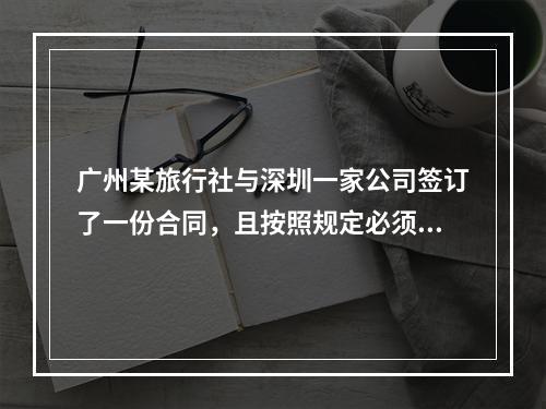 广州某旅行社与深圳一家公司签订了一份合同，且按照规定必须执