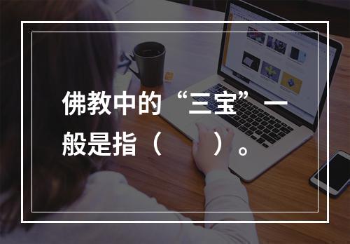 佛教中的“三宝”一般是指（　　）。