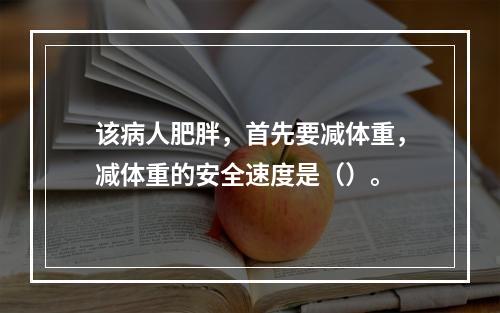 该病人肥胖，首先要减体重，减体重的安全速度是（）。