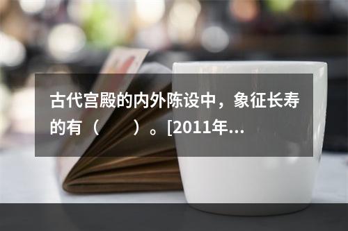 古代宫殿的内外陈设中，象征长寿的有（　　）。[2011年湖