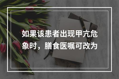 如果该患者出现甲亢危象时，膳食医嘱可改为