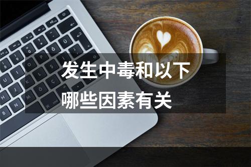 发生中毒和以下哪些因素有关