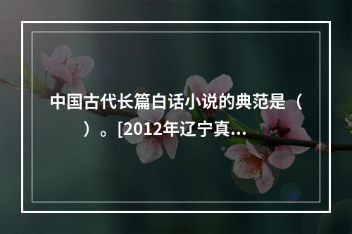 中国古代长篇白话小说的典范是（　　）。[2012年辽宁真题