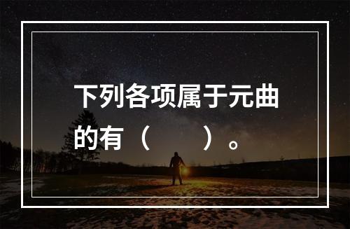 下列各项属于元曲的有（　　）。