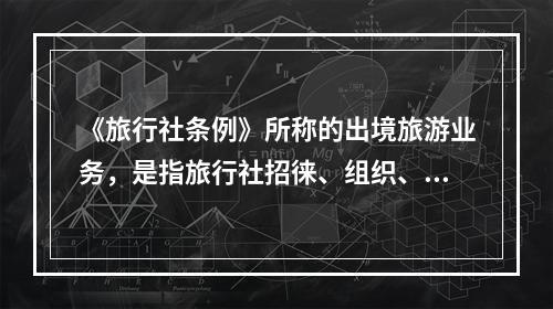 《旅行社条例》所称的出境旅游业务，是指旅行社招徕、组织、接