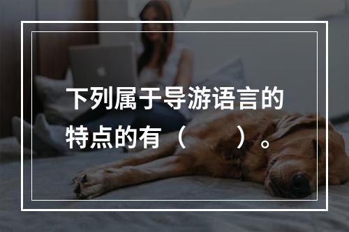 下列属于导游语言的特点的有（　　）。