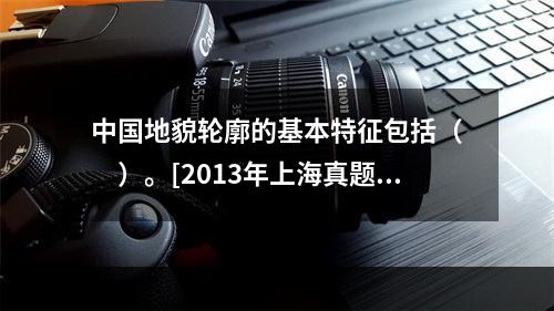 中国地貌轮廓的基本特征包括（　　）。[2013年上海真题]