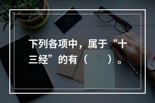 下列各项中，属于“十三经”的有（　　）。