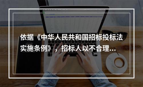 依据《中华人民共和国招标投标法实施条例》，招标人以不合理条件