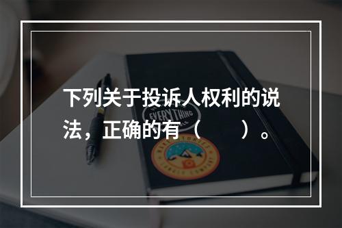 下列关于投诉人权利的说法，正确的有（　　）。