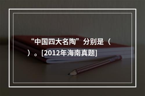 “中国四大名陶”分别是（　　）。[2012年海南真题]