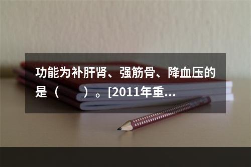 功能为补肝肾、强筋骨、降血压的是（　　）。[2011年重庆