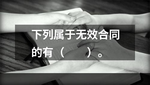 下列属于无效合同的有（　　）。