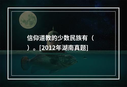 信仰道教的少数民族有（　　）。[2012年湖南真题]