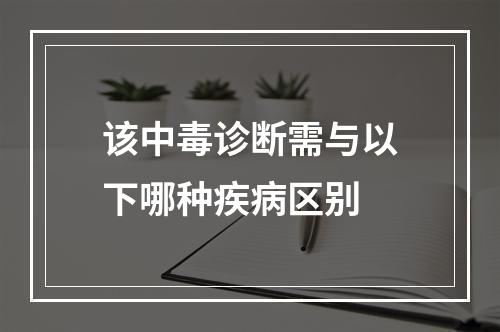 该中毒诊断需与以下哪种疾病区别