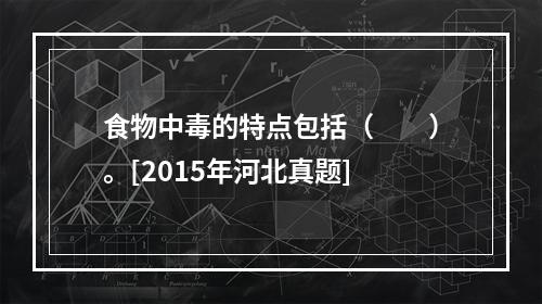 食物中毒的特点包括（　　）。[2015年河北真题]