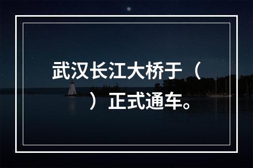 武汉长江大桥于（　　）正式通车。