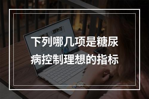 下列哪几项是糖尿病控制理想的指标