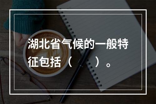 湖北省气候的一般特征包括（　　）。