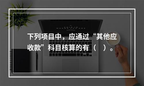 下列项目中，应通过“其他应收款”科目核算的有（　）。