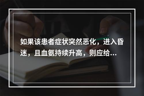 如果该患者症状突然恶化，进入昏迷，且血氨持续升高，则应给予（