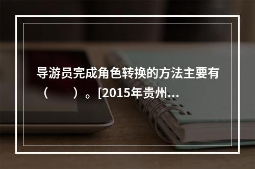 导游员完成角色转换的方法主要有（　　）。[2015年贵州真