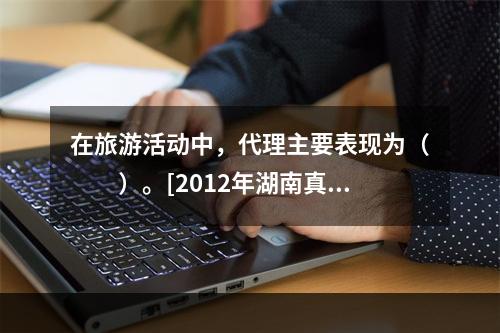 在旅游活动中，代理主要表现为（　　）。[2012年湖南真题