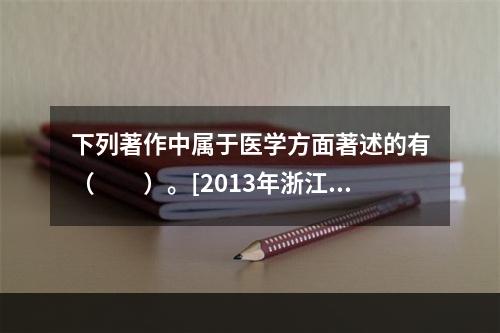 下列著作中属于医学方面著述的有（　　）。[2013年浙江真