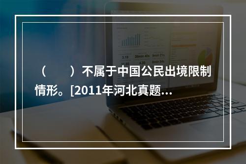 （　　）不属于中国公民出境限制情形。[2011年河北真题]